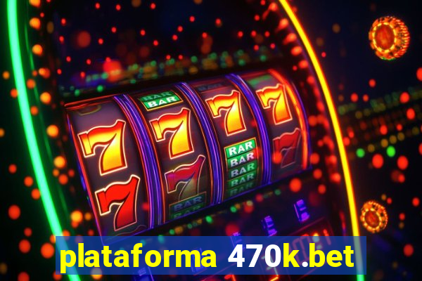 plataforma 470k.bet